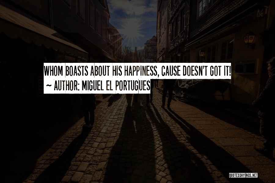 Miguel El Portugues Quotes: Whom Boasts About His Happiness, Cause Doesn't Got It!