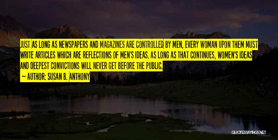 Susan B. Anthony Quotes: Just As Long As Newspapers And Magazines Are Controlled By Men, Every Woman Upon Them Must Write Articles Which Are
