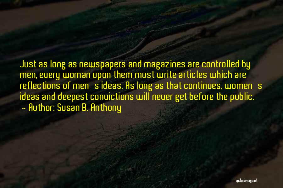 Susan B. Anthony Quotes: Just As Long As Newspapers And Magazines Are Controlled By Men, Every Woman Upon Them Must Write Articles Which Are