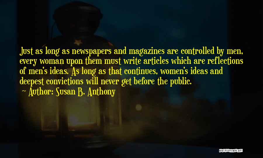 Susan B. Anthony Quotes: Just As Long As Newspapers And Magazines Are Controlled By Men, Every Woman Upon Them Must Write Articles Which Are