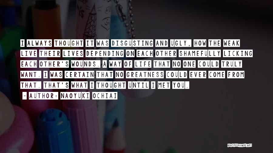 Naoyuki Ochiai Quotes: I Always Thought It Was Disgusting And Ugly, How The Weak Live Their Lives Depending On Each Other Shamefully Licking