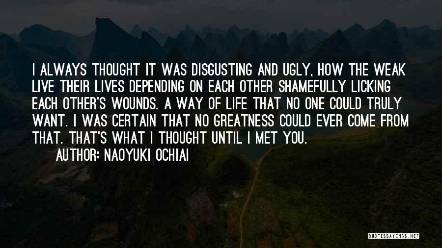 Naoyuki Ochiai Quotes: I Always Thought It Was Disgusting And Ugly, How The Weak Live Their Lives Depending On Each Other Shamefully Licking