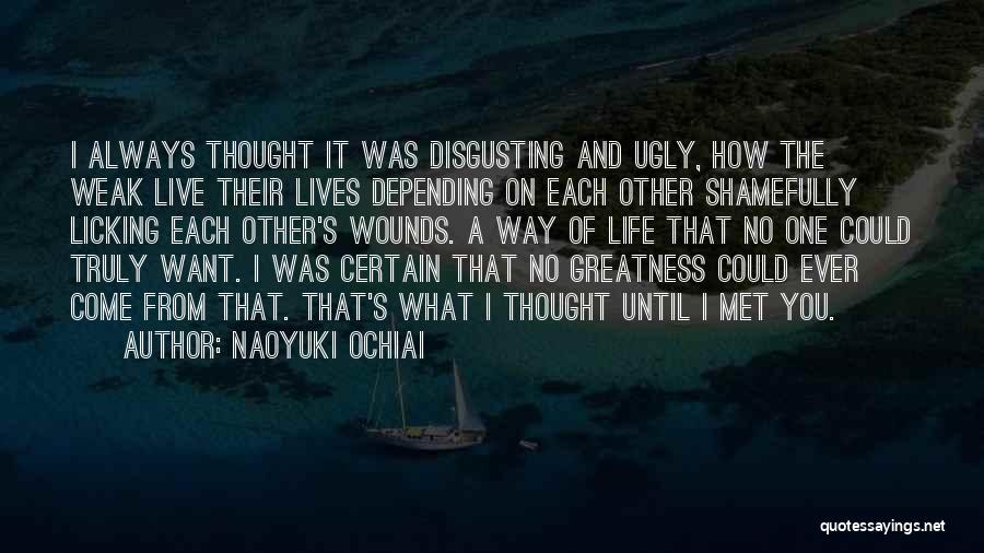 Naoyuki Ochiai Quotes: I Always Thought It Was Disgusting And Ugly, How The Weak Live Their Lives Depending On Each Other Shamefully Licking