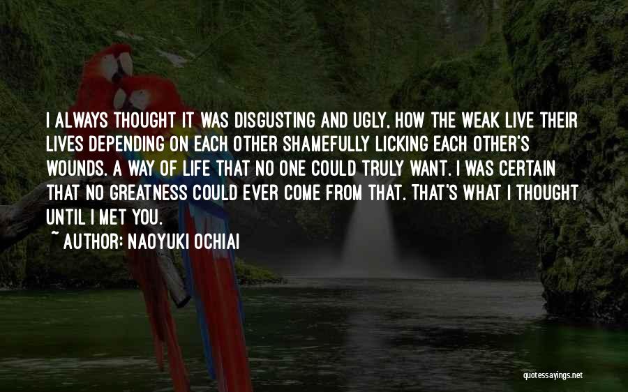 Naoyuki Ochiai Quotes: I Always Thought It Was Disgusting And Ugly, How The Weak Live Their Lives Depending On Each Other Shamefully Licking