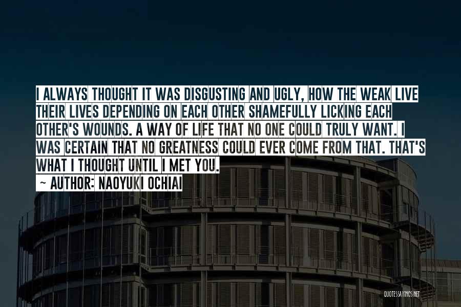 Naoyuki Ochiai Quotes: I Always Thought It Was Disgusting And Ugly, How The Weak Live Their Lives Depending On Each Other Shamefully Licking