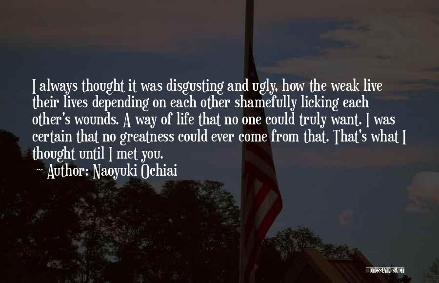 Naoyuki Ochiai Quotes: I Always Thought It Was Disgusting And Ugly, How The Weak Live Their Lives Depending On Each Other Shamefully Licking