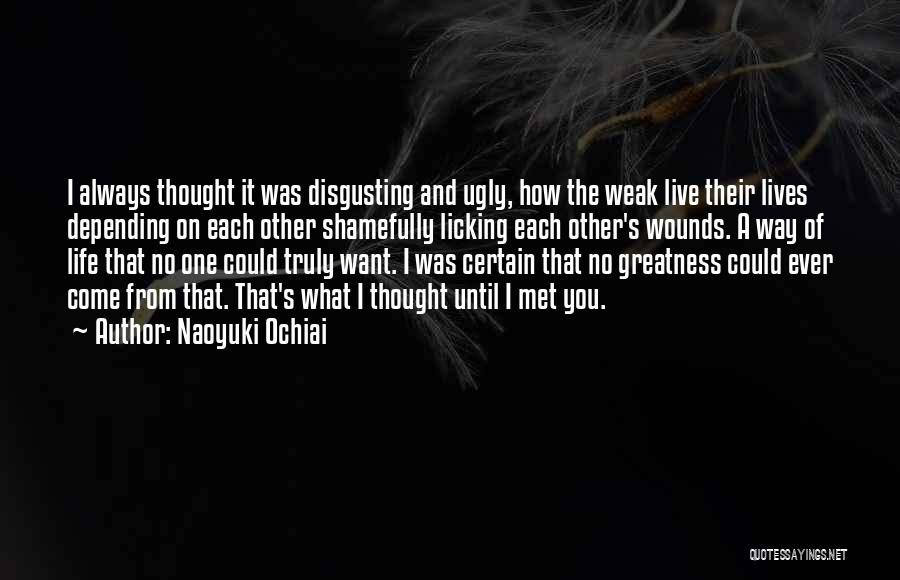 Naoyuki Ochiai Quotes: I Always Thought It Was Disgusting And Ugly, How The Weak Live Their Lives Depending On Each Other Shamefully Licking