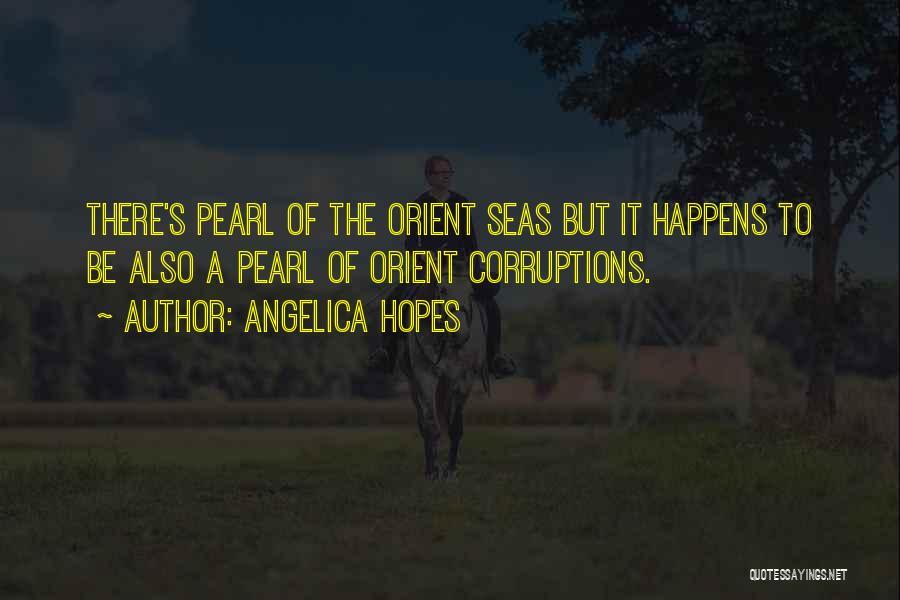 Angelica Hopes Quotes: There's Pearl Of The Orient Seas But It Happens To Be Also A Pearl Of Orient Corruptions.