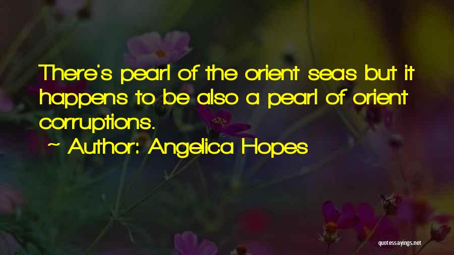 Angelica Hopes Quotes: There's Pearl Of The Orient Seas But It Happens To Be Also A Pearl Of Orient Corruptions.
