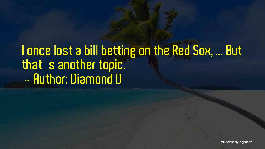 Diamond D Quotes: I Once Lost A Bill Betting On The Red Sox, ... But That's Another Topic.