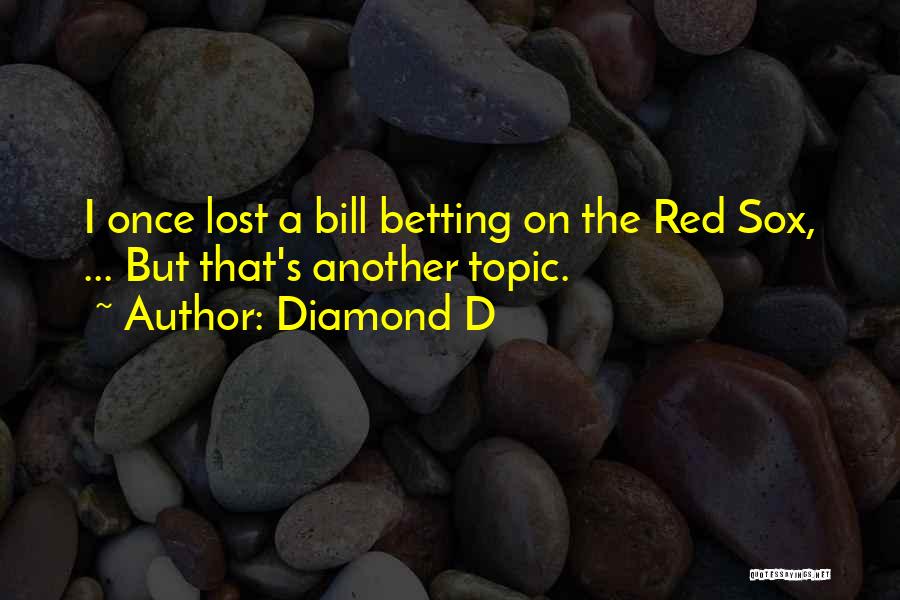 Diamond D Quotes: I Once Lost A Bill Betting On The Red Sox, ... But That's Another Topic.