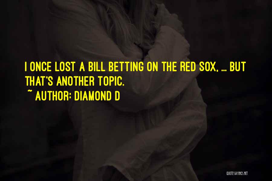 Diamond D Quotes: I Once Lost A Bill Betting On The Red Sox, ... But That's Another Topic.