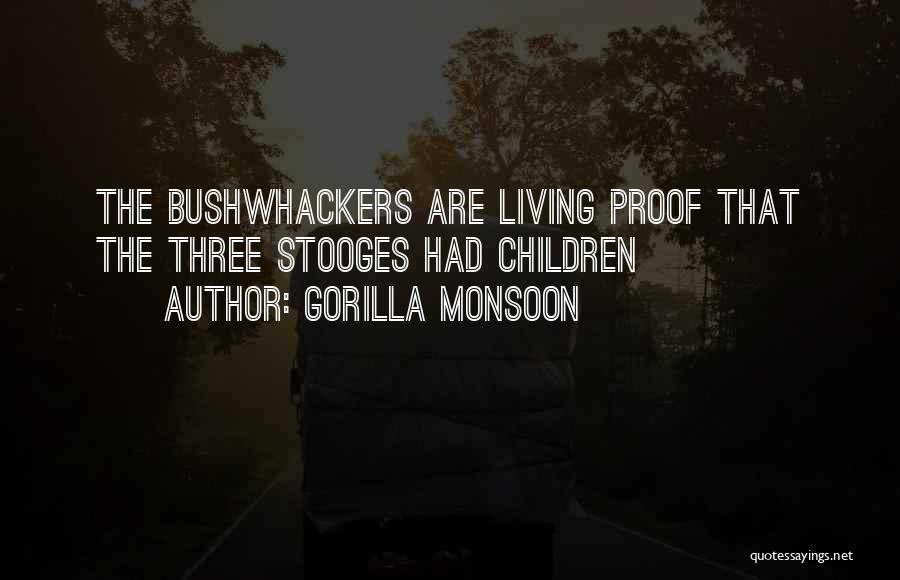 Gorilla Monsoon Quotes: The Bushwhackers Are Living Proof That The Three Stooges Had Children