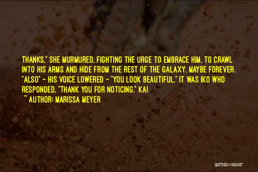 Marissa Meyer Quotes: Thanks, She Murmured, Fighting The Urge To Embrace Him, To Crawl Into His Arms And Hide From The Rest Of
