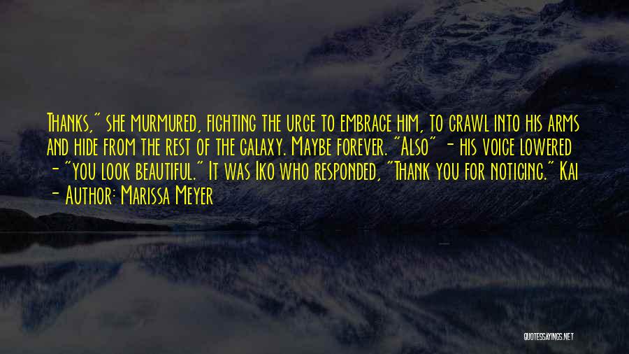 Marissa Meyer Quotes: Thanks, She Murmured, Fighting The Urge To Embrace Him, To Crawl Into His Arms And Hide From The Rest Of