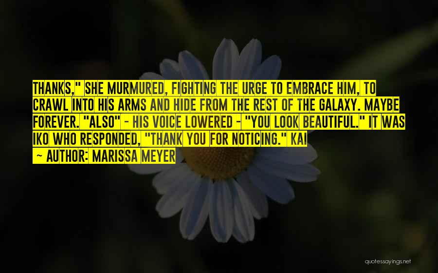 Marissa Meyer Quotes: Thanks, She Murmured, Fighting The Urge To Embrace Him, To Crawl Into His Arms And Hide From The Rest Of