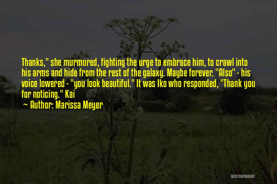 Marissa Meyer Quotes: Thanks, She Murmured, Fighting The Urge To Embrace Him, To Crawl Into His Arms And Hide From The Rest Of