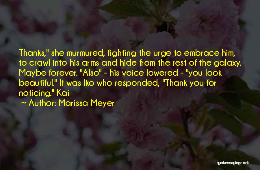 Marissa Meyer Quotes: Thanks, She Murmured, Fighting The Urge To Embrace Him, To Crawl Into His Arms And Hide From The Rest Of