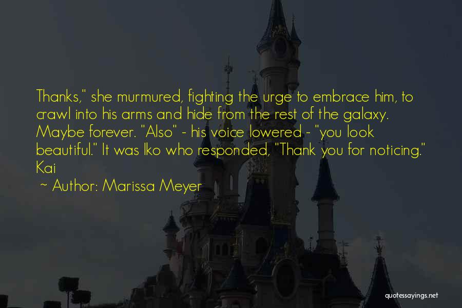 Marissa Meyer Quotes: Thanks, She Murmured, Fighting The Urge To Embrace Him, To Crawl Into His Arms And Hide From The Rest Of