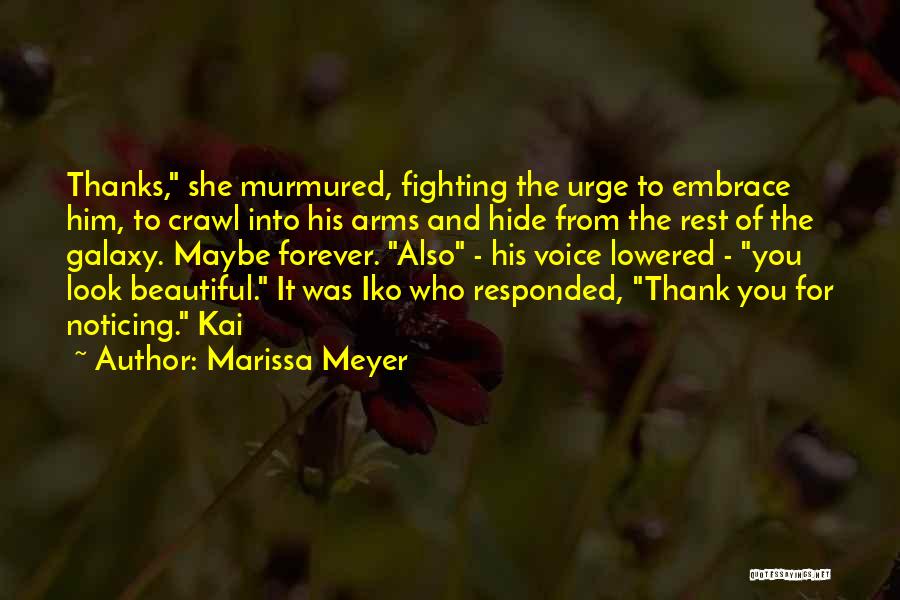 Marissa Meyer Quotes: Thanks, She Murmured, Fighting The Urge To Embrace Him, To Crawl Into His Arms And Hide From The Rest Of