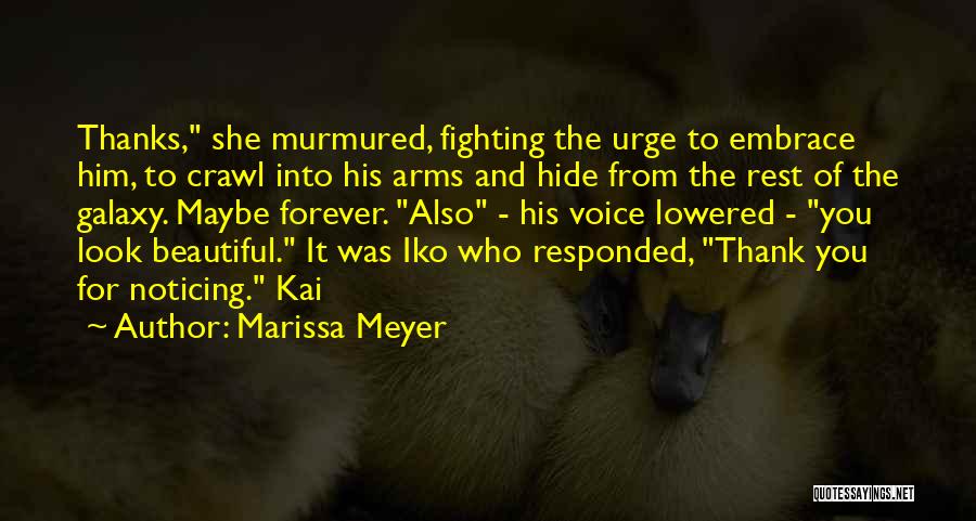 Marissa Meyer Quotes: Thanks, She Murmured, Fighting The Urge To Embrace Him, To Crawl Into His Arms And Hide From The Rest Of