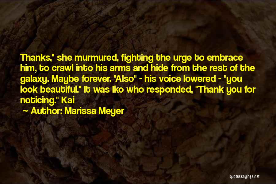 Marissa Meyer Quotes: Thanks, She Murmured, Fighting The Urge To Embrace Him, To Crawl Into His Arms And Hide From The Rest Of