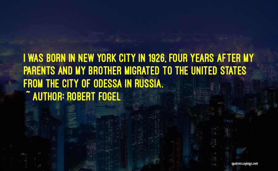 Robert Fogel Quotes: I Was Born In New York City In 1926, Four Years After My Parents And My Brother Migrated To The