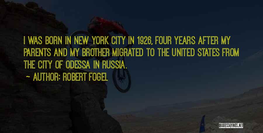 Robert Fogel Quotes: I Was Born In New York City In 1926, Four Years After My Parents And My Brother Migrated To The