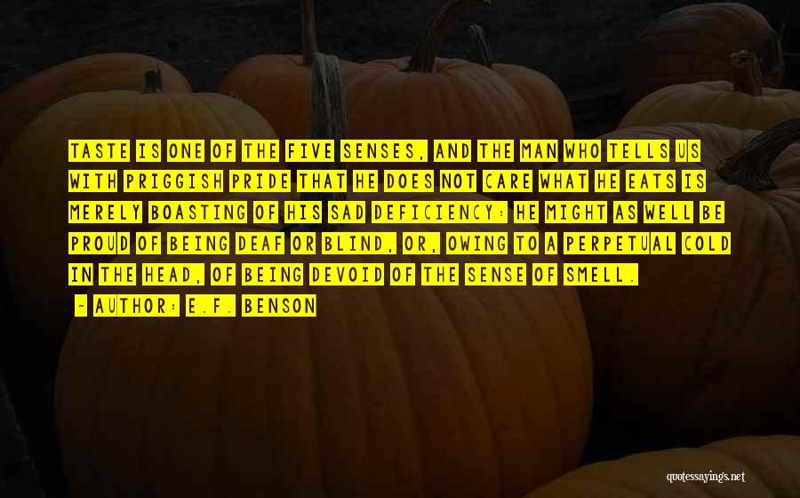 E.F. Benson Quotes: Taste Is One Of The Five Senses, And The Man Who Tells Us With Priggish Pride That He Does Not