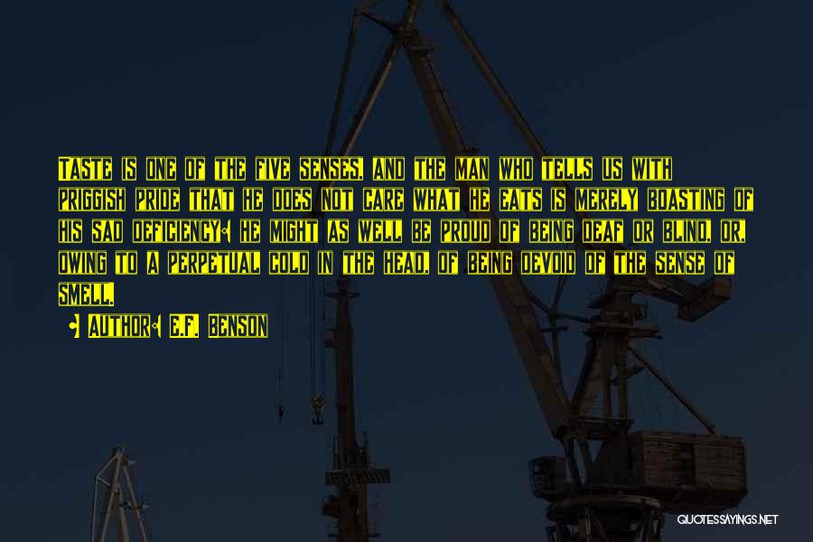 E.F. Benson Quotes: Taste Is One Of The Five Senses, And The Man Who Tells Us With Priggish Pride That He Does Not
