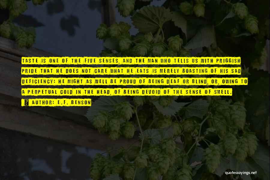 E.F. Benson Quotes: Taste Is One Of The Five Senses, And The Man Who Tells Us With Priggish Pride That He Does Not