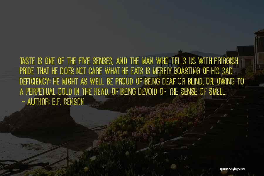 E.F. Benson Quotes: Taste Is One Of The Five Senses, And The Man Who Tells Us With Priggish Pride That He Does Not