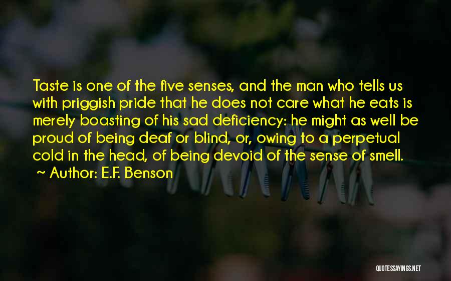 E.F. Benson Quotes: Taste Is One Of The Five Senses, And The Man Who Tells Us With Priggish Pride That He Does Not