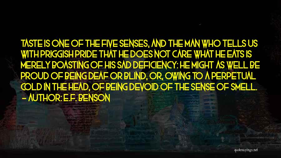 E.F. Benson Quotes: Taste Is One Of The Five Senses, And The Man Who Tells Us With Priggish Pride That He Does Not