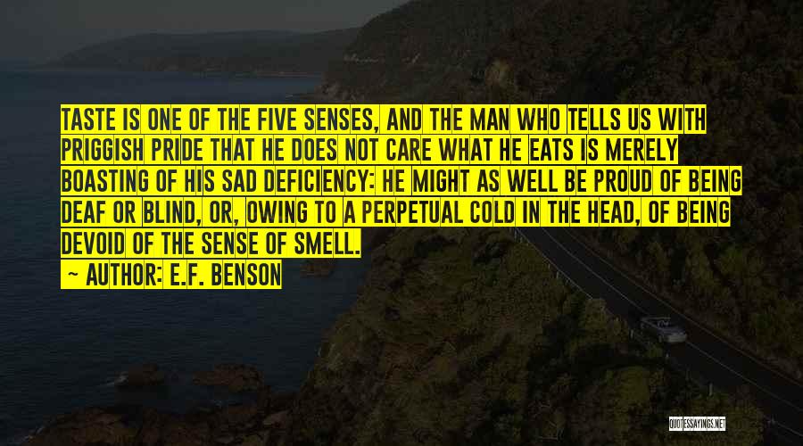 E.F. Benson Quotes: Taste Is One Of The Five Senses, And The Man Who Tells Us With Priggish Pride That He Does Not