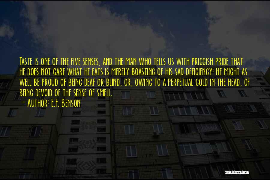 E.F. Benson Quotes: Taste Is One Of The Five Senses, And The Man Who Tells Us With Priggish Pride That He Does Not