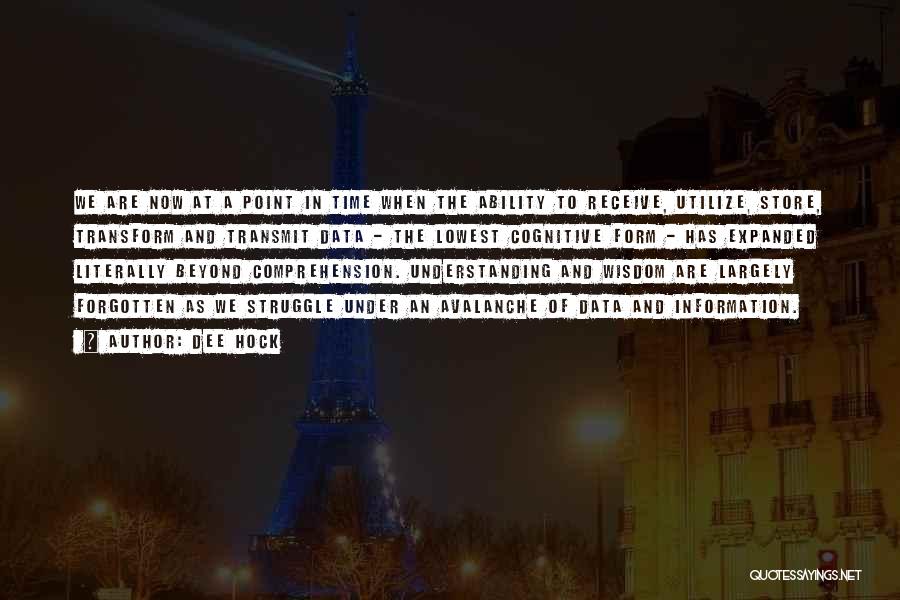 Dee Hock Quotes: We Are Now At A Point In Time When The Ability To Receive, Utilize, Store, Transform And Transmit Data -