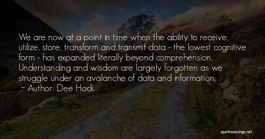 Dee Hock Quotes: We Are Now At A Point In Time When The Ability To Receive, Utilize, Store, Transform And Transmit Data -