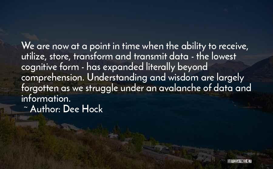 Dee Hock Quotes: We Are Now At A Point In Time When The Ability To Receive, Utilize, Store, Transform And Transmit Data -