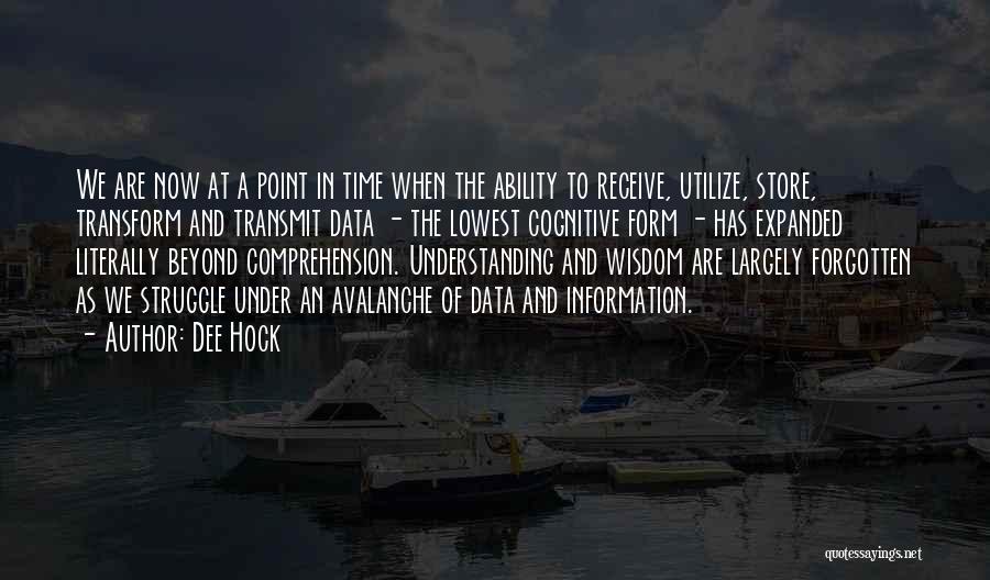 Dee Hock Quotes: We Are Now At A Point In Time When The Ability To Receive, Utilize, Store, Transform And Transmit Data -