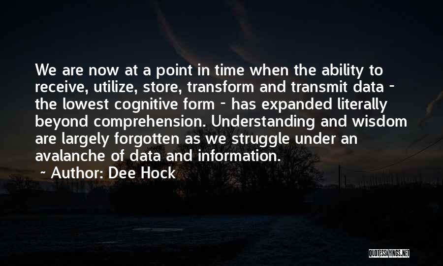 Dee Hock Quotes: We Are Now At A Point In Time When The Ability To Receive, Utilize, Store, Transform And Transmit Data -