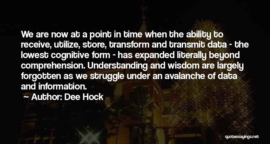 Dee Hock Quotes: We Are Now At A Point In Time When The Ability To Receive, Utilize, Store, Transform And Transmit Data -