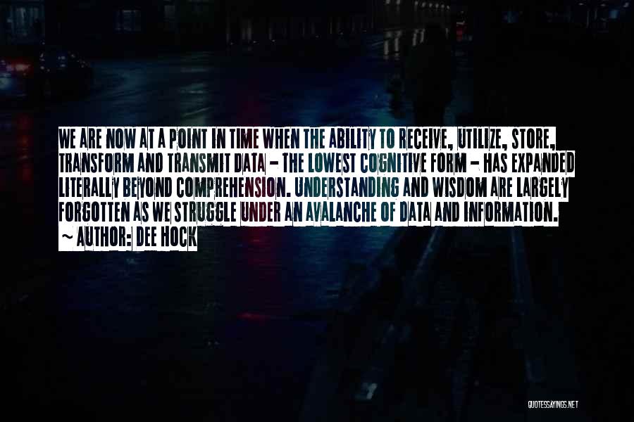 Dee Hock Quotes: We Are Now At A Point In Time When The Ability To Receive, Utilize, Store, Transform And Transmit Data -