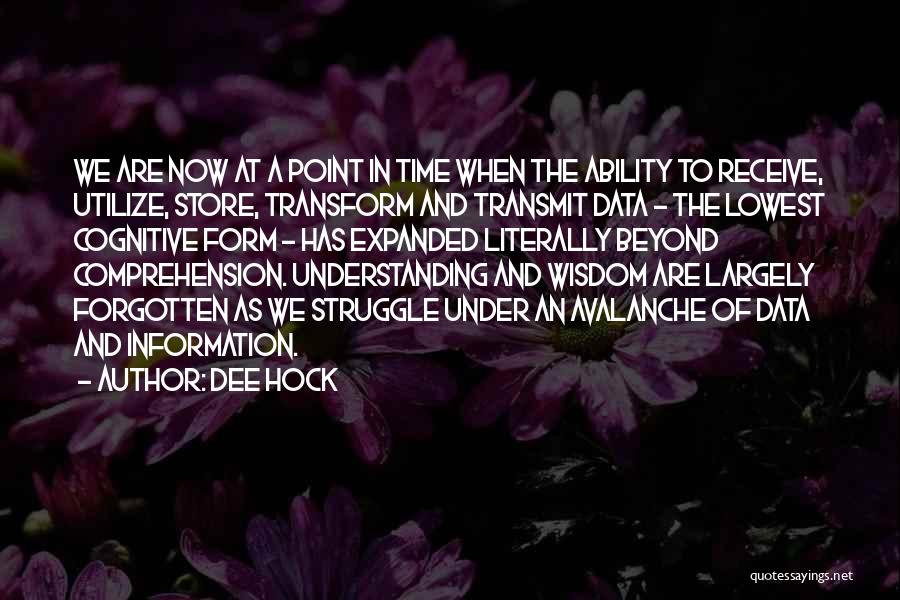 Dee Hock Quotes: We Are Now At A Point In Time When The Ability To Receive, Utilize, Store, Transform And Transmit Data -