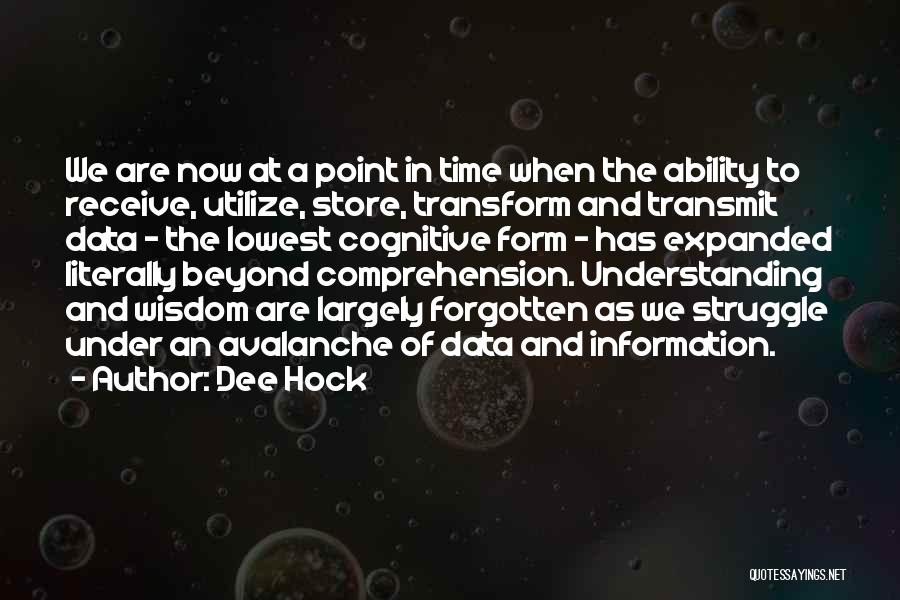 Dee Hock Quotes: We Are Now At A Point In Time When The Ability To Receive, Utilize, Store, Transform And Transmit Data -