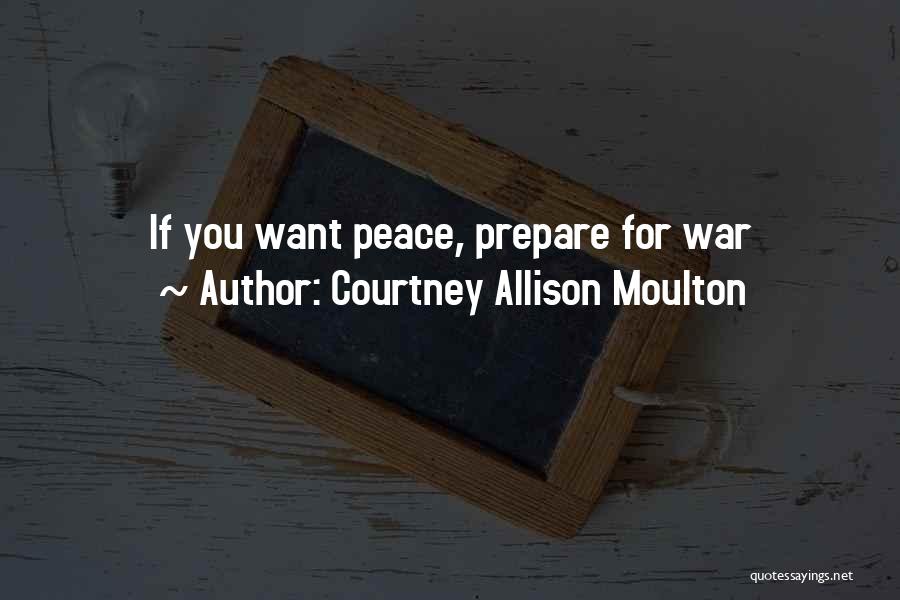 Courtney Allison Moulton Quotes: If You Want Peace, Prepare For War