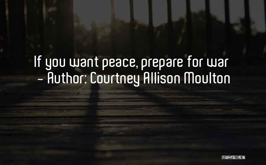 Courtney Allison Moulton Quotes: If You Want Peace, Prepare For War