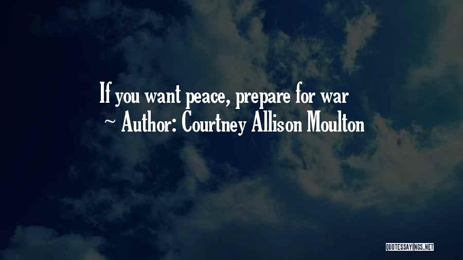 Courtney Allison Moulton Quotes: If You Want Peace, Prepare For War