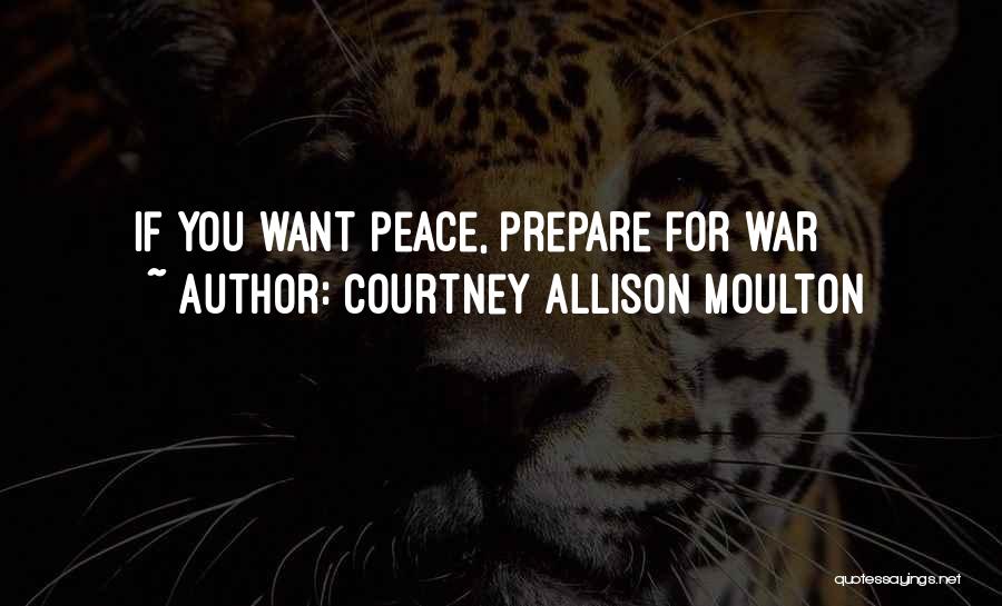 Courtney Allison Moulton Quotes: If You Want Peace, Prepare For War