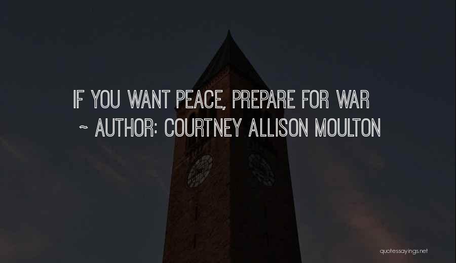 Courtney Allison Moulton Quotes: If You Want Peace, Prepare For War